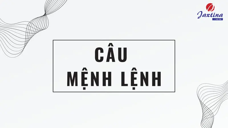 Câu mệnh lệnh (The imperative clauses): Phân loại và cấu trúc