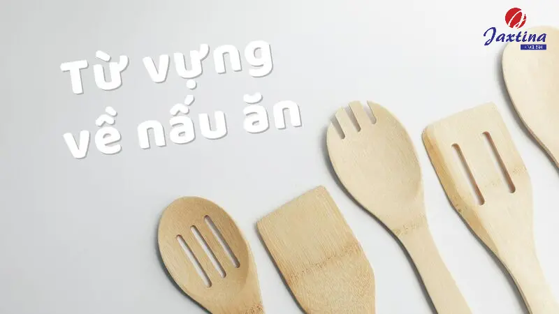 99+ từ vựng về cooking bằng Tiếng Anh thông dụng nhất