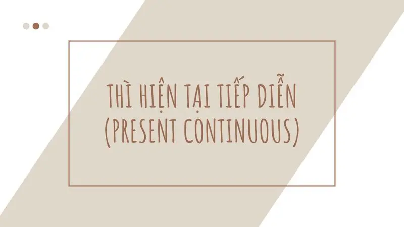 Thì hiện tại tiếp diễn (Present continuous): Cấu trúc & cách dùng