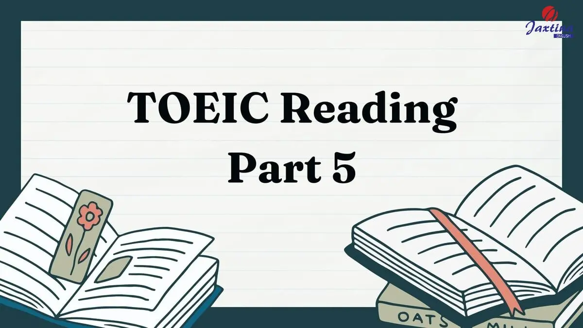 TOEIC Reading Part 5: Các dạng bài và câu hỏi thường gặp