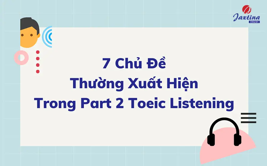 7 chủ đề thường gặp trong TOEIC Listening mà bạn cần nhớ