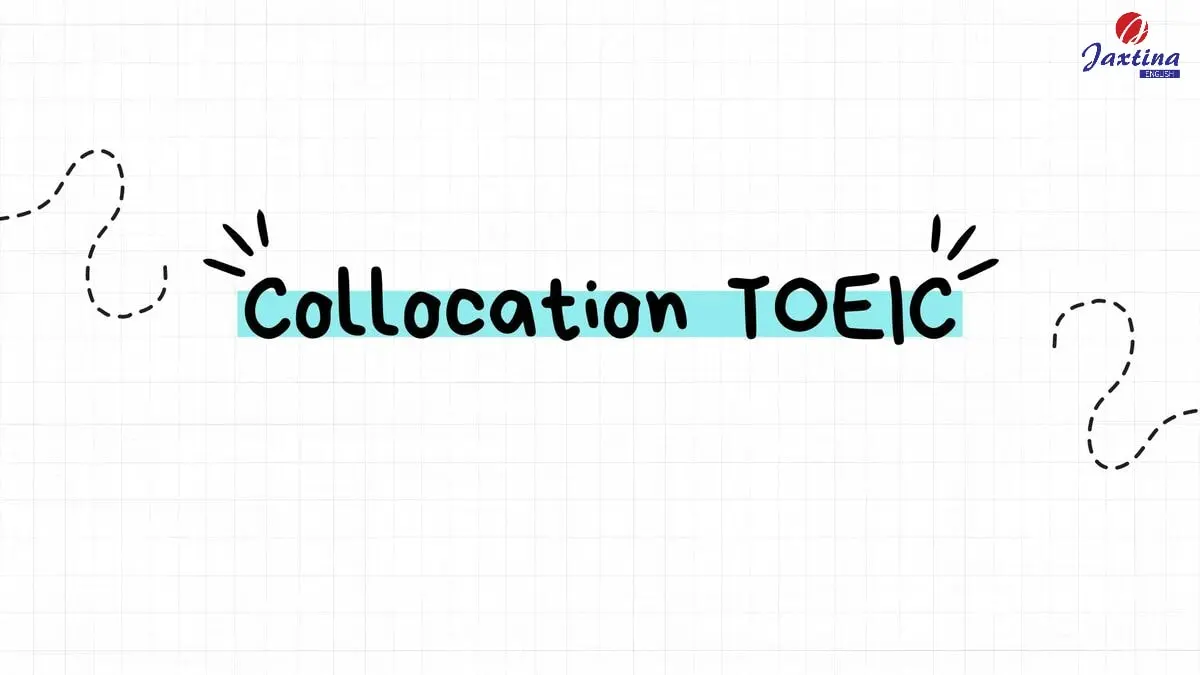 40 Collocation TOEIC Part 5 thường gặp trong bài thi Reading