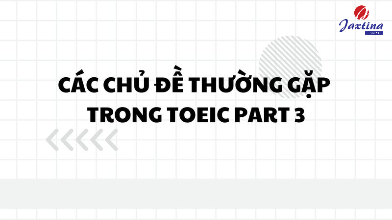 các chủ đề trong part 3 toeic