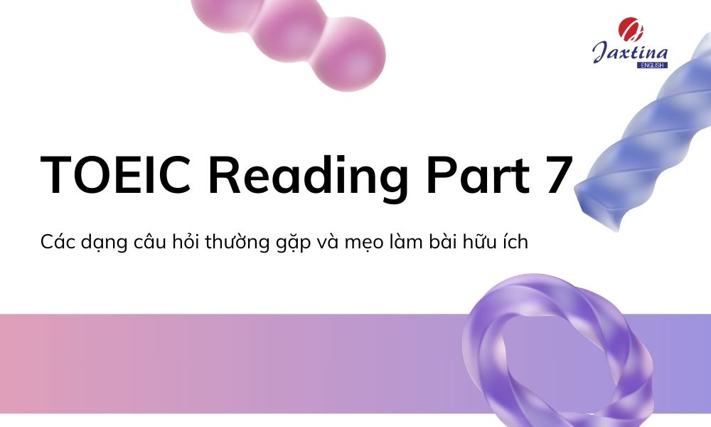 TOEIC Reading Part 7: Dạng câu hỏi và mẹo làm bài hữu ích