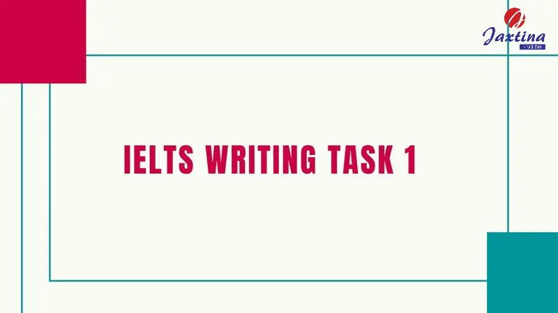 Cách làm IELTS Writing Task 1 cho từng dạng bài [Kèm đề mẫu]