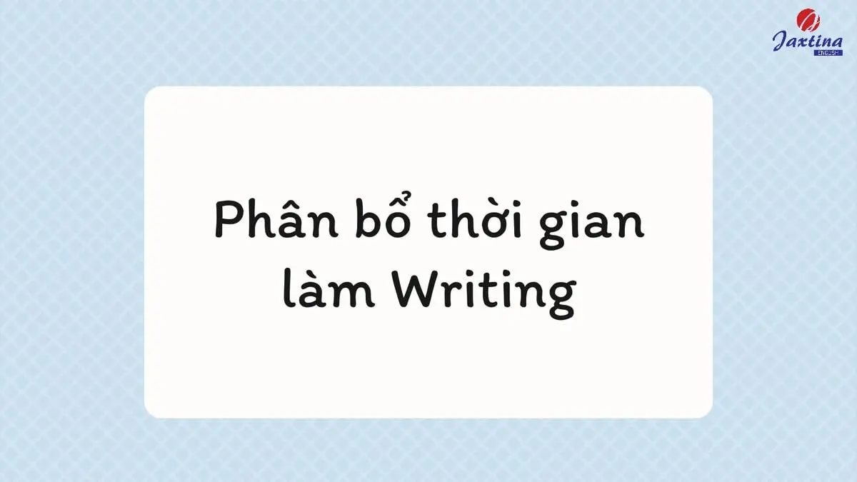 Cách phân bổ thời gian làm Writing IELTS Task 1 & 2 hợp lý