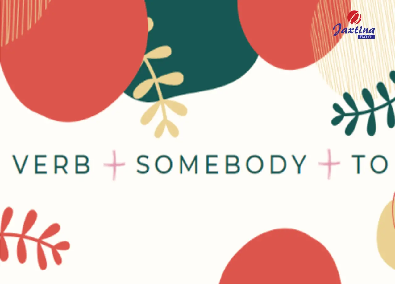 Tổng hợp các Động từ có cấu trúc: Verb + somebody + to