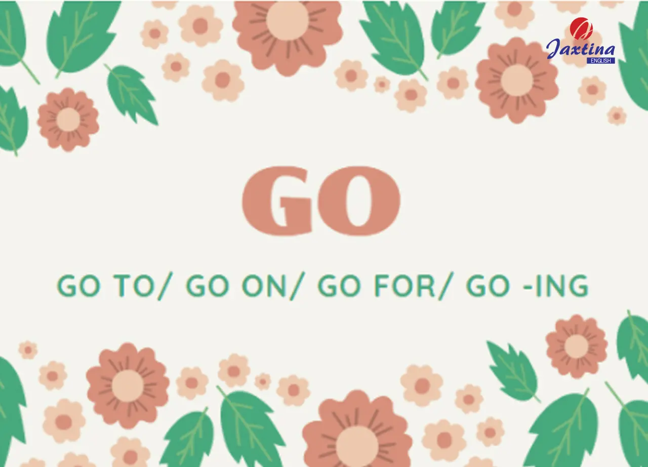 Tổng hợp các cách sử dụng của “go” với “go to/go on/go for/go-ing”