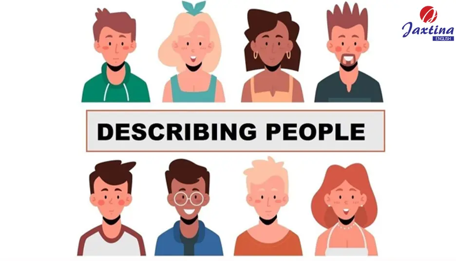 Tìm hiểu về chủ đề từ vựng Mô tả người (Describing people)