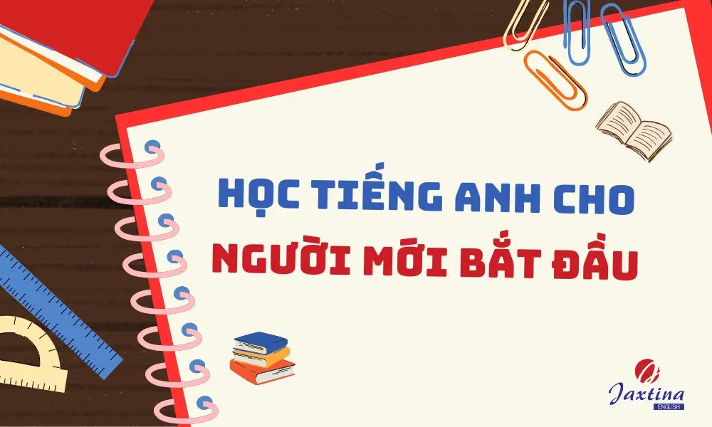 6 Bước Học Tiếng Anh Cho Người Mới Bắt Đầu Từ A Đến Z