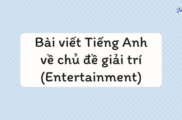 Bài viết Tiếng Anh về chủ đề giải trí (Entertainment) hay nhất