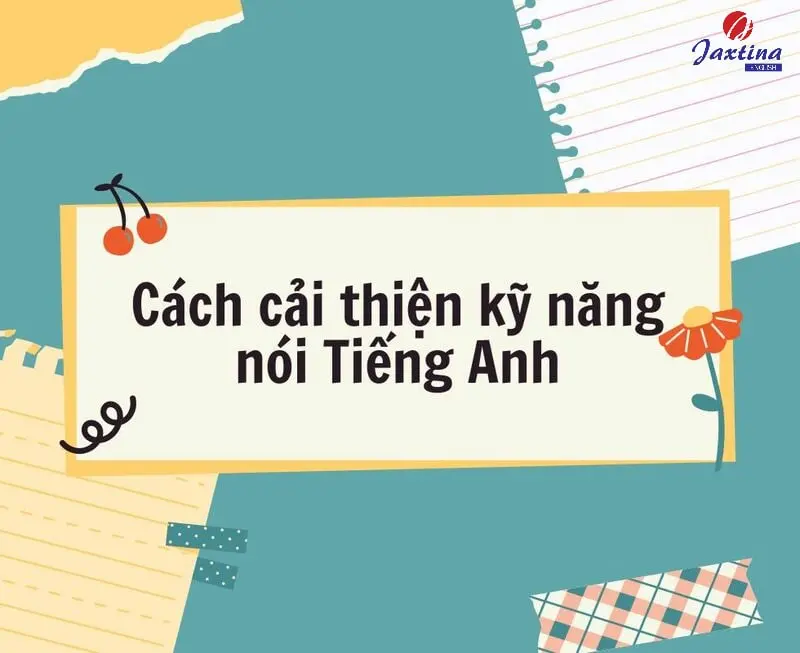 10 cách cải thiện kỹ năng nói Tiếng Anh hiệu quả nhất