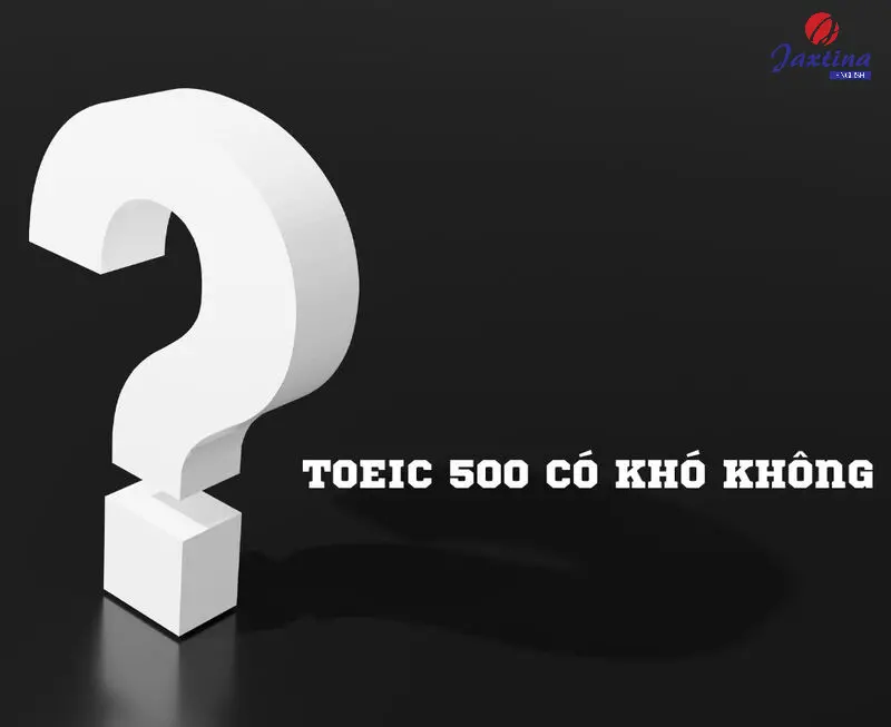 Đạt TOEIC 500 có khó không? Cách chinh phục TOEIC 500 điểm