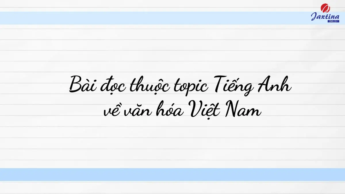 Bài đọc về topic Tiếng Anh về văn hóa Việt Nam [Kèm bài tập]