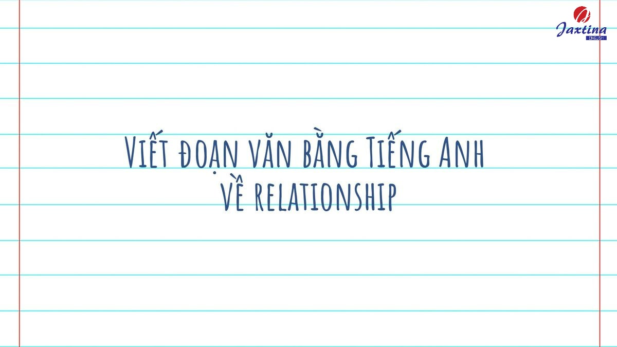 Viết đoạn văn bằng Tiếng Anh về Relationship