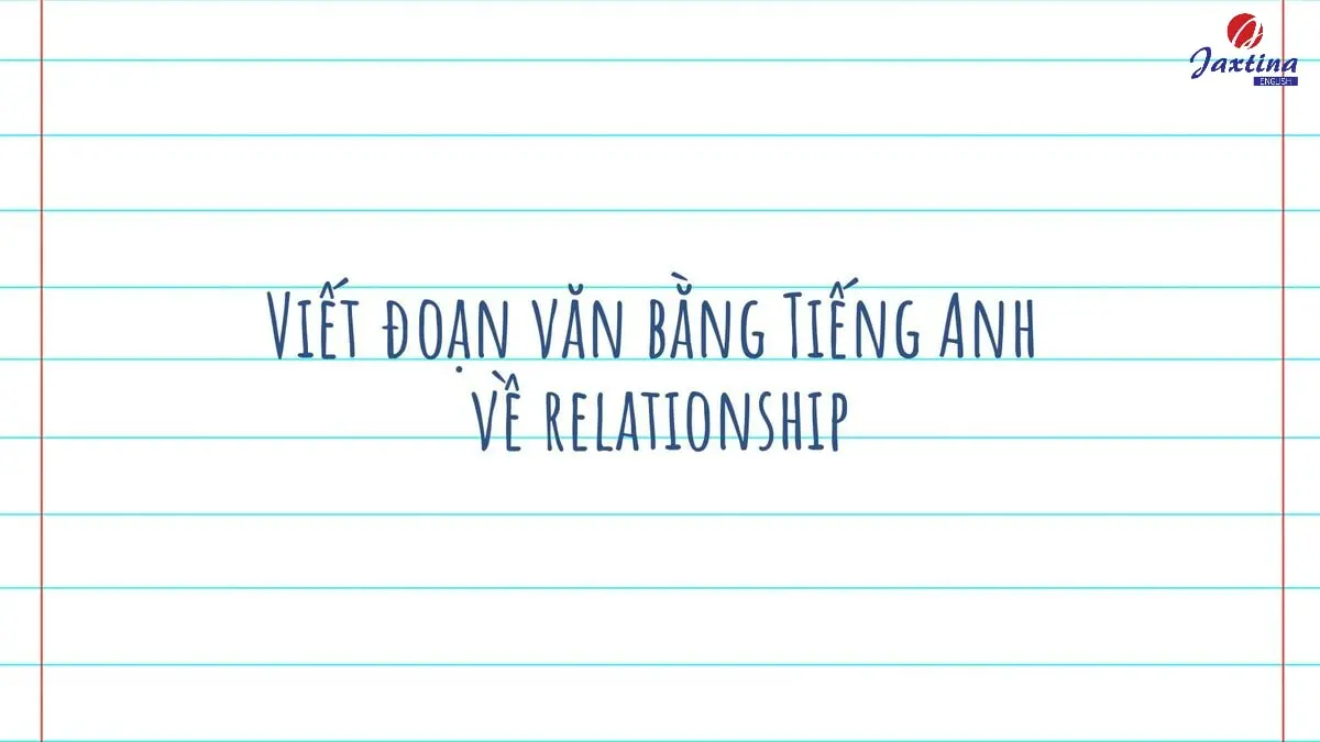 Viết đoạn văn bằng Tiếng Anh về relationship [Kèm bài mẫu]