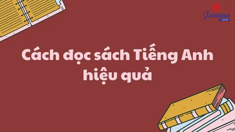 Cách đọc sách Tiếng Anh hiệu quả giúp luyện kỹ năng Reading