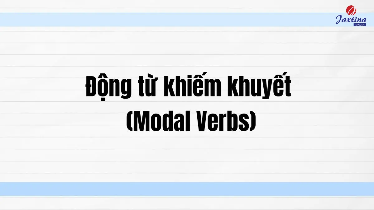 Động từ khiếm khuyết (Modal Verbs): Công thức và cách dùng