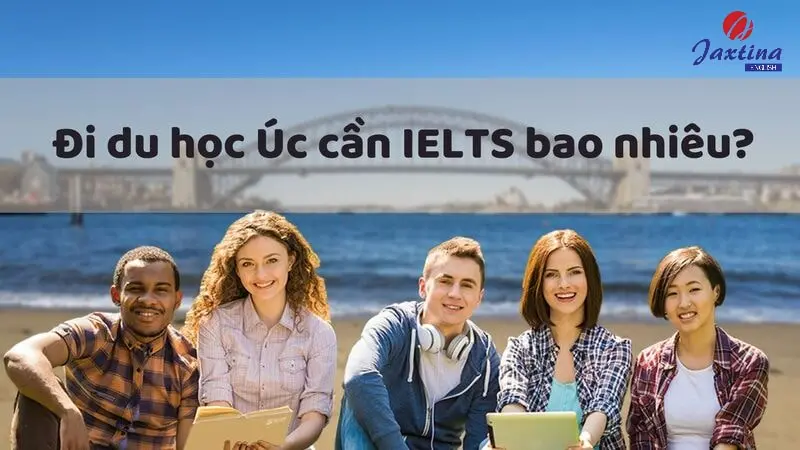 Du học Úc cần IELTS bao nhiêu? Yêu cầu với từng bậc học