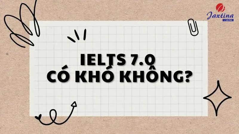 IELTS 7.0 có khó không? Lộ trình học IELTS 7.0+ chuyên sâu