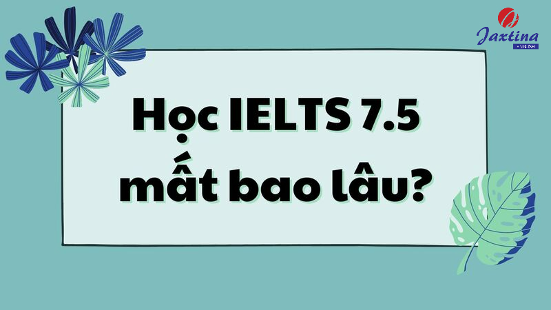 ielts 7.5 mất bao lâu