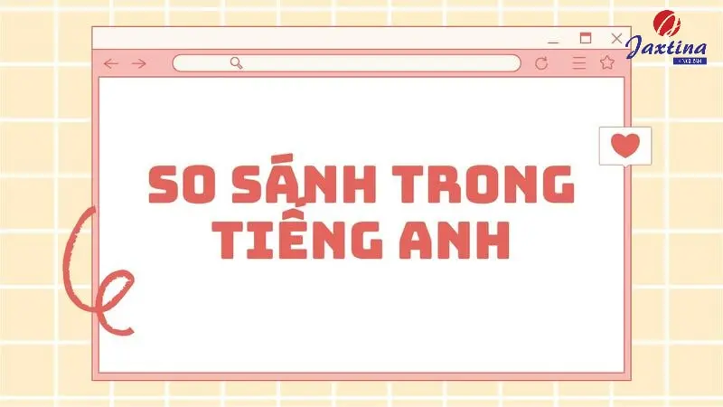 Câu so sánh trong Tiếng Anh: Phân loại và cấu trúc chi tiết