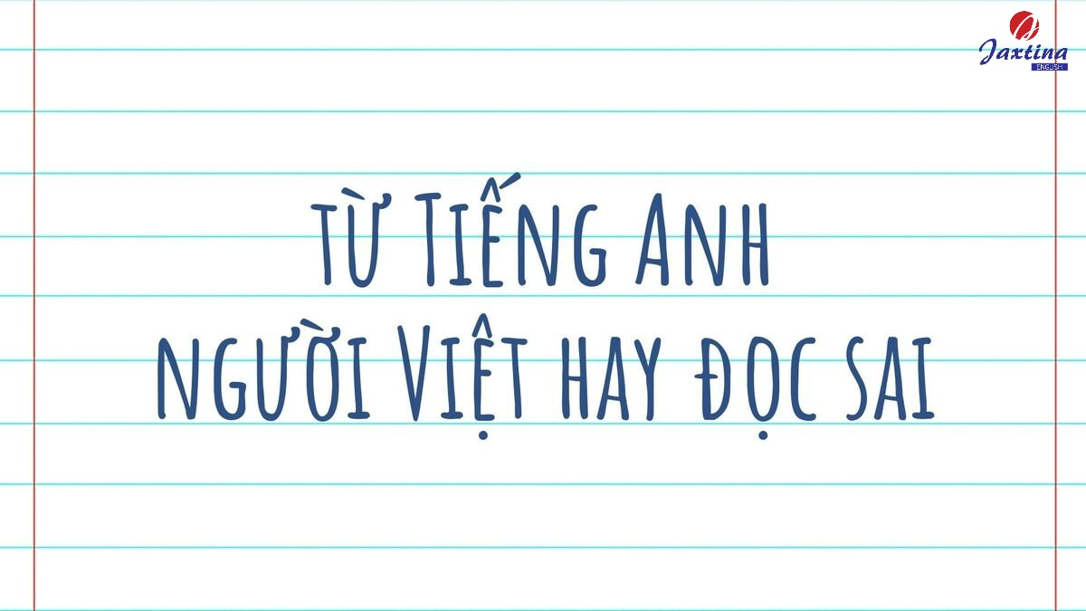 từ Tiếng Anh người Việt hay đọc sai