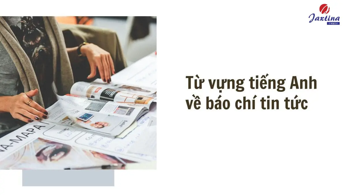 Từ vựng tiếng Anh về báo chí tin tức (News Journalism) phổ biến