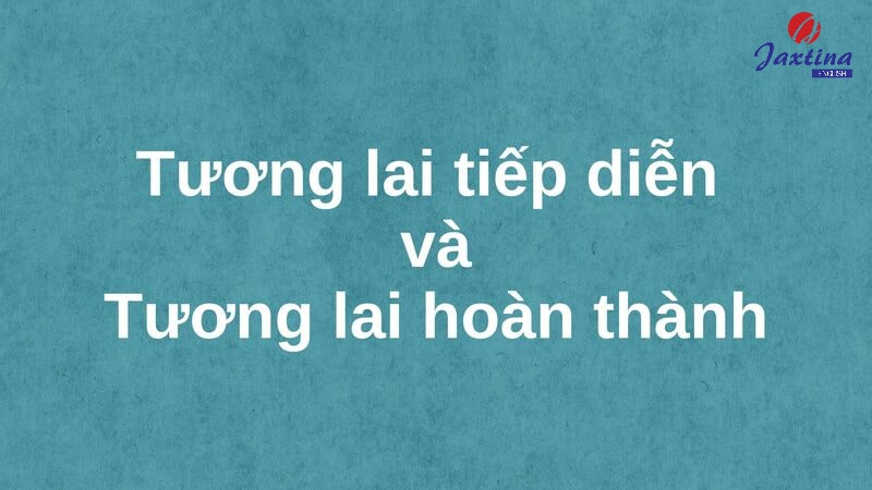 tương lai tiếp diễn và tương lai hoàn thành