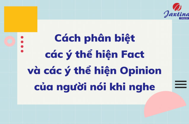 Cách phân biệt các ý thể hiện Fact and Opinion khi nghe