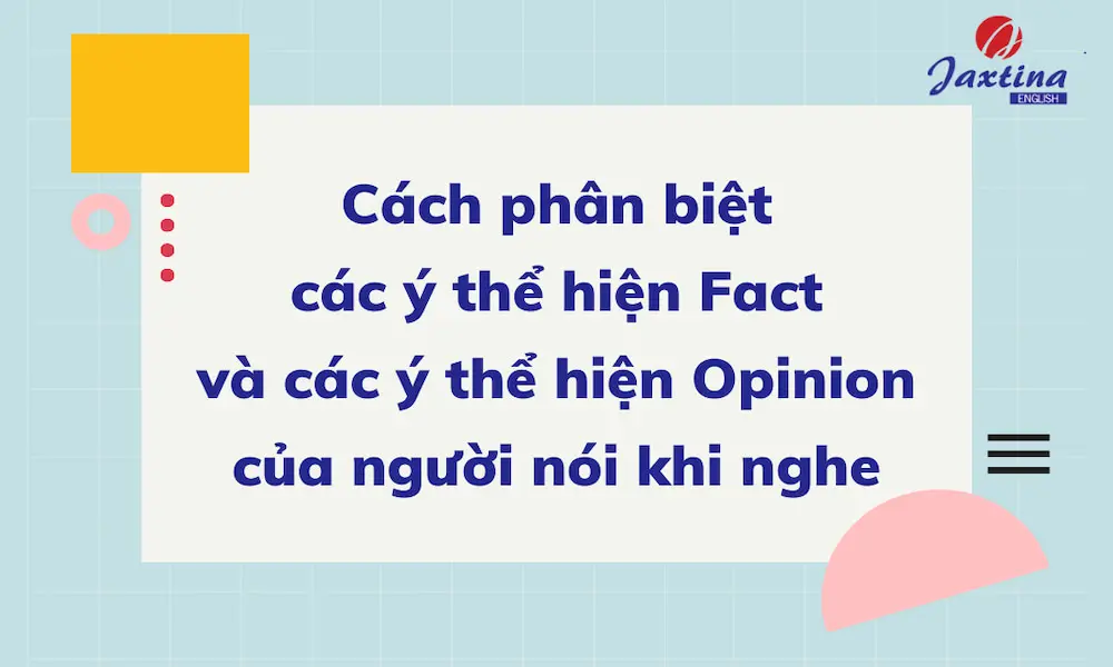 Cách phân biệt các ý thể hiện Fact and Opinion khi nghe