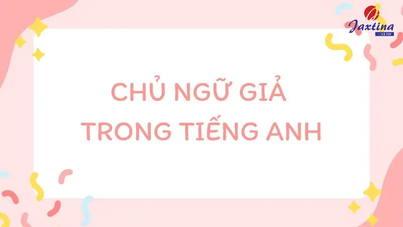 Chủ ngữ giả trong Tiếng Anh: Cấu trúc và cách dùng chi tiết