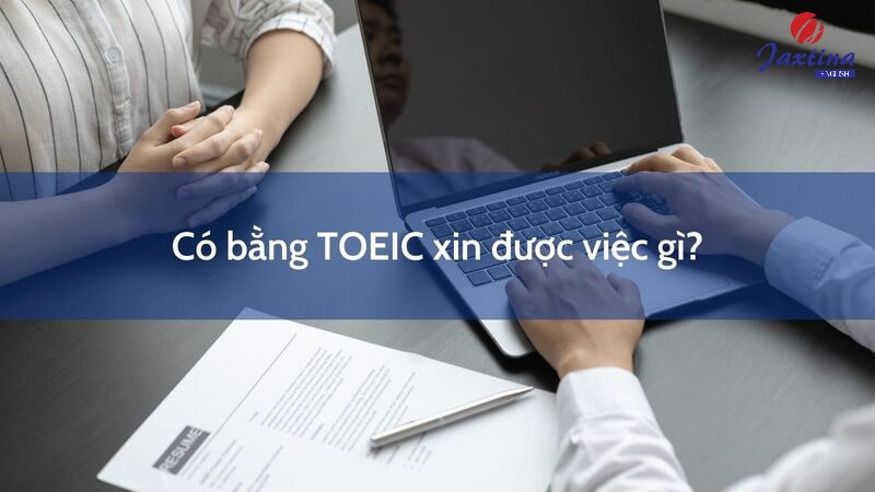 Có bằng TOEIC xin được việc gì