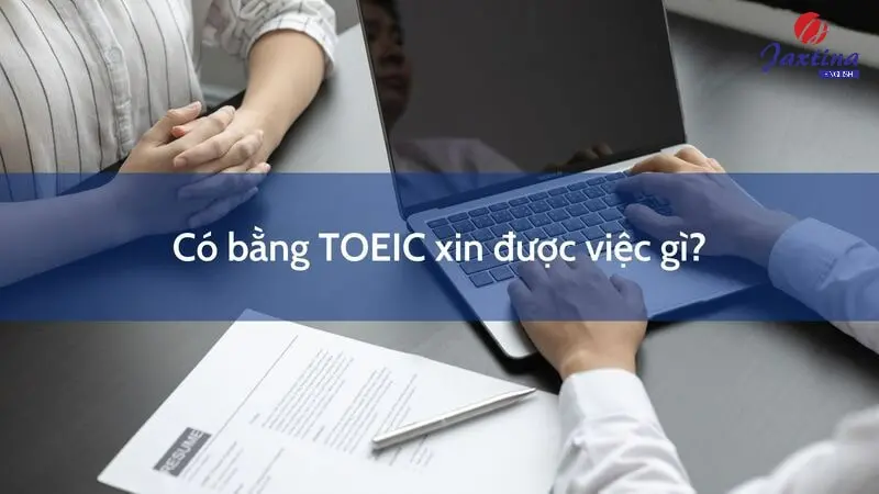 Có bằng TOEIC xin được việc gì? Có thể đi du học được không?