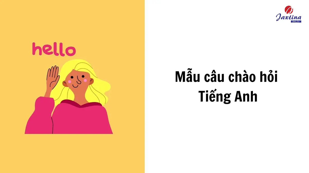 Các mẫu câu chào hỏi Tiếng Anh giúp giao tiếp tự nhiên hơn