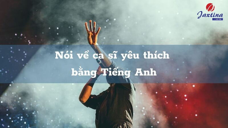 nói về ca sĩ yêu thích bằng tiếng anh