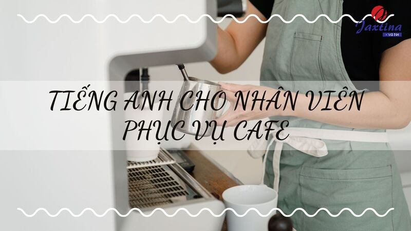 Tiếng Anh cho nhân viên phục vụ cafe