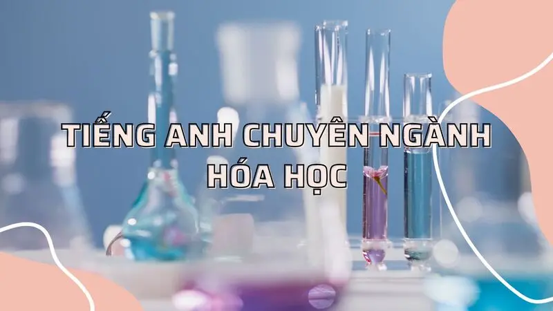 100+ từ vựng Tiếng Anh chuyên ngành hóa học thường gặp