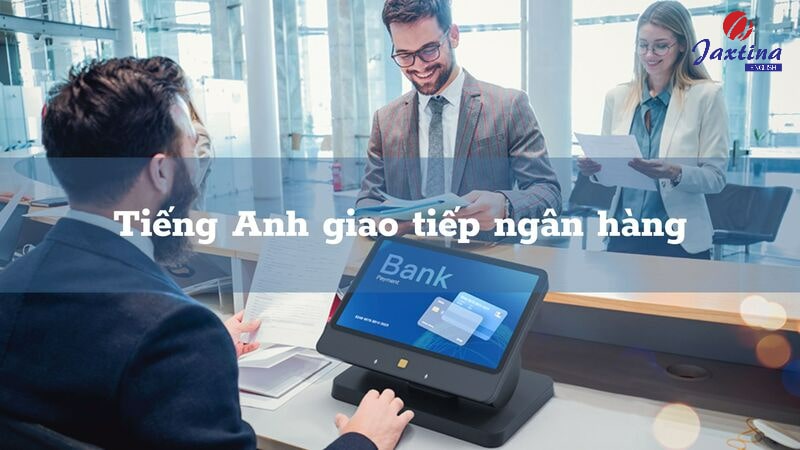 tiếng anh giao tiếp ngân hàng