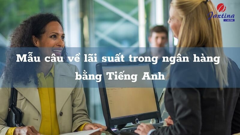 các tình huống giao tiếp tiếng anh trong ngân hàng