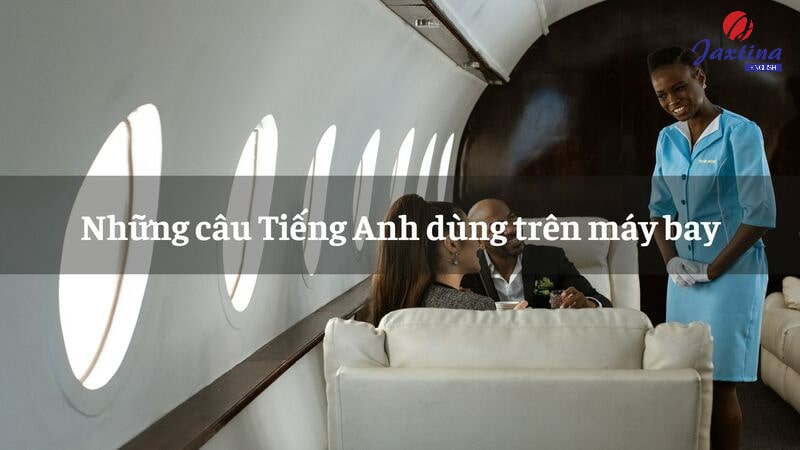 Những câu tiếng anh cần thiết khi đi máy bay