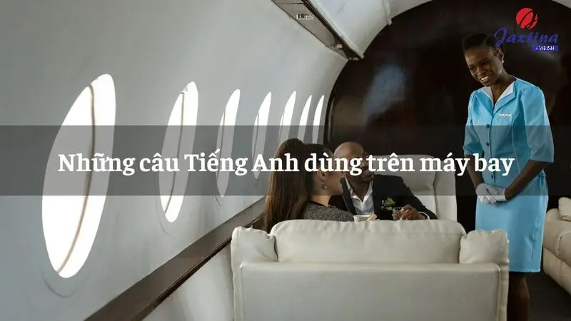 Những câu Tiếng Anh khi đi máy bay, dùng tại sân bay thông dụng