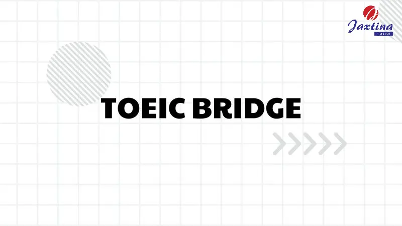 TOEIC Bridge là gì? Những thông tin cần biết về TOEIC Bridge