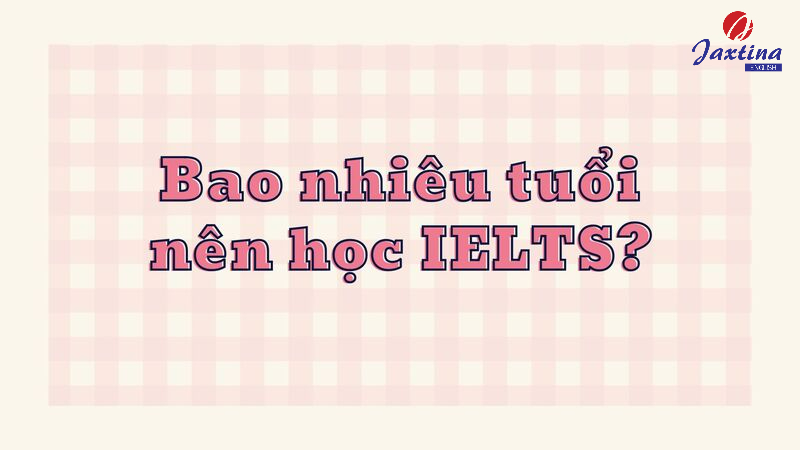 Bao nhiêu tuổi nên học IELTS