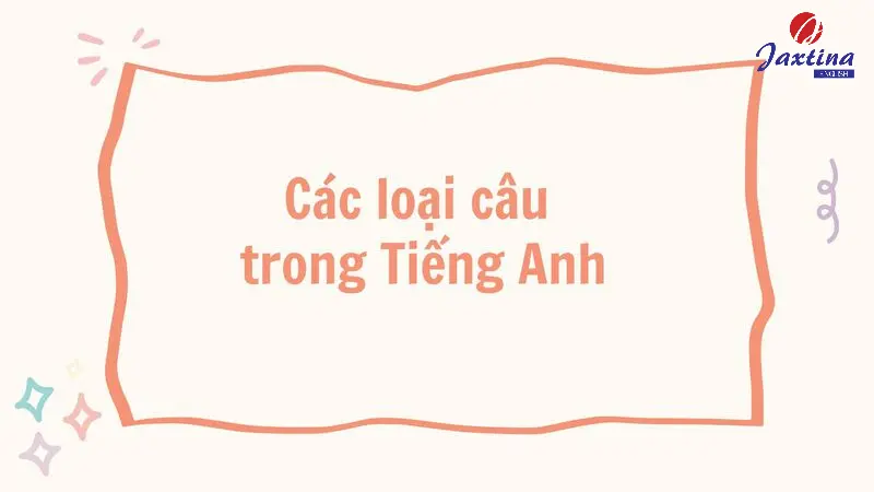 Tổng hợp các loại câu trong Tiếng Anh thông dụng