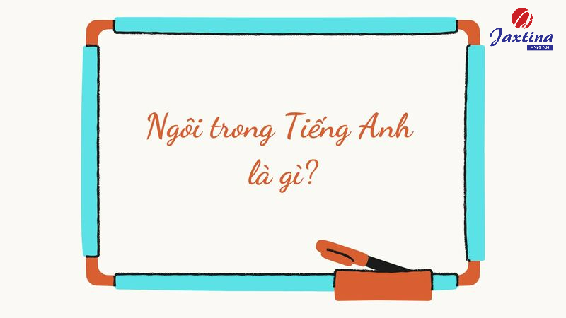 các ngôi trong tiếng anh và cách sử dụng