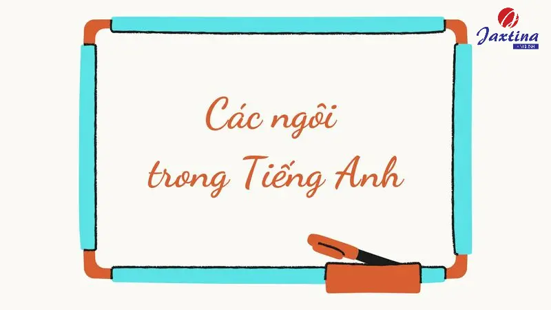 Các ngôi trong Tiếng Anh: Cách dùng và các lưu ý cần nhớ