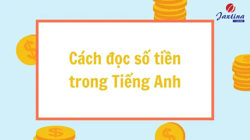 Cách đọc số tiền trong Tiếng Anh chuẩn xác, dễ nhớ nhất