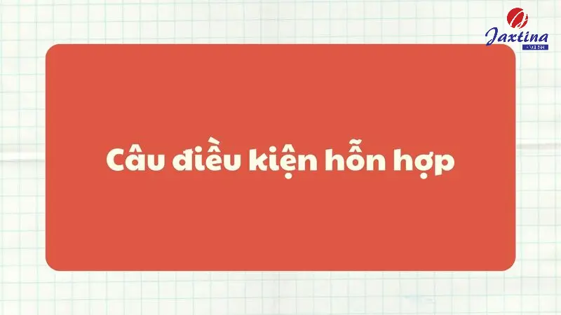 Câu điều kiện hỗn hợp: Phân loại và cấu trúc đảo ngữ