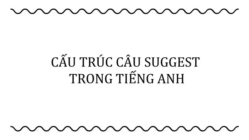 Cấu trúc Suggest: Cách dùng, ví dụ chi tiết và bài tập vận dụng